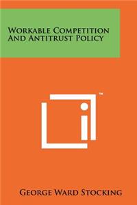 Workable Competition And Antitrust Policy