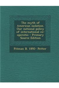 The Myth of American Isolation. Our National Policy of International Co-Operatio