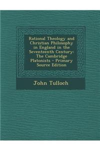 Rational Theology and Christian Philosophy in England in the Seventeenth Century