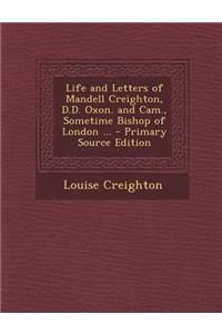 Life and Letters of Mandell Creighton, D.D. Oxon. and CAM., Sometime Bishop of London ...