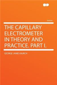 The Capillary Electrometer in Theory and Practice. Part I.