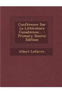 Conference Sur La Litterature Canadienne... - Primary Source Edition
