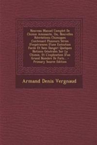 Nouveau Manuel Complet De Chimie Amusante, Ou, Nouvelles Récréations Chimiques Contenant Plusieurs Séries D'expériences D'une Exécution Facile Et Sans Danger