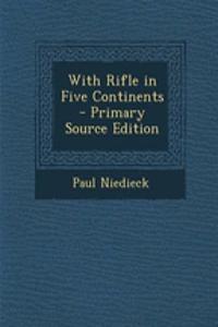 With Rifle in Five Continents - Primary Source Edition