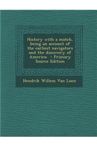 History with a Match, Being an Account of the Earliest Navigators and the Discovery of America; - Primary Source Edition