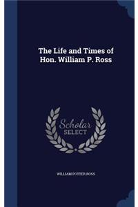 Life and Times of Hon. William P. Ross