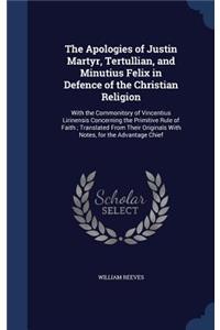 The Apologies of Justin Martyr, Tertullian, and Minutius Felix in Defence of the Christian Religion