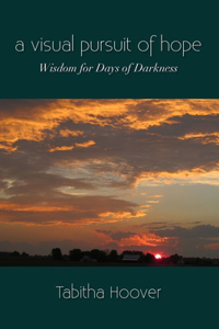 A Visual Pursuit of Hope: Wisdom for Days of Darkness