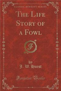 The Life Story of a Fowl (Classic Reprint)