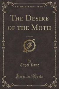 The Desire of the Moth, Vol. 1 of 2 (Classic Reprint)