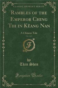 Rambles of the Emperor Ching Tih in KÃ«ang Nan, Vol. 1 of 2: A Chinese Tale (Classic Reprint)