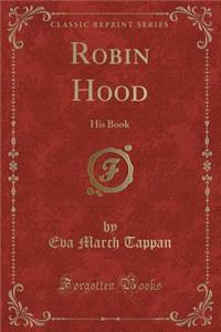 Robin Hood: His Book (Classic Reprint)