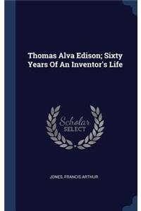 Thomas Alva Edison; Sixty Years Of An Inventor's Life