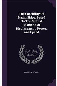 The Capability Of Steam Ships, Based On The Mutual Relations Of Displacement, Power, And Speed
