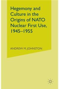 Hegemony and Culture in the Origins of NATO Nuclear First-Use, 1945-1955