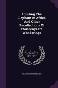 Hunting The Elephant In Africa, And Other Recollections Of Thirteenyears' Wanderings