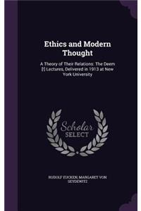 Ethics and Modern Thought: A Theory of Their Relations: The Deem [!] Lectures, Delivered in 1913 at New York University