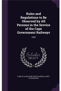 Rules and Regulations to Be Observed by All Persons in the Service of the Cape Government Railways