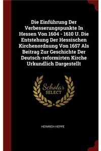 Die Einführung Der Verbesserungspunkte in Hessen Von 1604 - 1610 U. Die Entstehung Der Hessischen Kirchenordnung Von 1657 ALS Beitrag Zur Geschichte Der Deutsch-Reformirten Kirche Urkundlich Dargestellt
