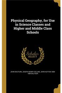 Physical Geography, for Use in Science Classes and Higher and Middle Class Schools
