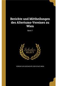 Berichte Und Mittheilungen Des Altertums-Vereines Zu Wien; Band 7