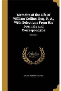 Memoirs of the Life of William Collins, Esq., R. A., With Selections From His Journals and Correspondene; Volume 1