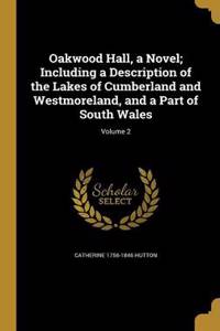 Oakwood Hall, a Novel; Including a Description of the Lakes of Cumberland and Westmoreland, and a Part of South Wales; Volume 2