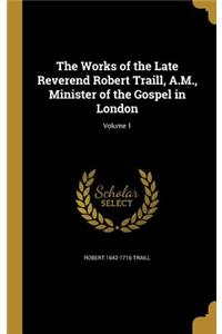 Works of the Late Reverend Robert Traill, A.M., Minister of the Gospel in London; Volume 1