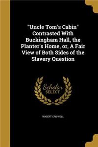 Uncle Tom's Cabin Contrasted With Buckingham Hall, the Planter's Home, or, A Fair View of Both Sides of the Slavery Question