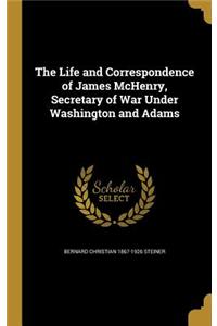 The Life and Correspondence of James McHenry, Secretary of War Under Washington and Adams