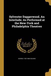 Sylvester Daggerwood. an Interlude. as Performed at the New-York and Philadelphia Theatres