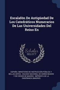 Escalafón De Antigüedad De Los Catedráticos Numerarios De Las Universidades Del Reino En