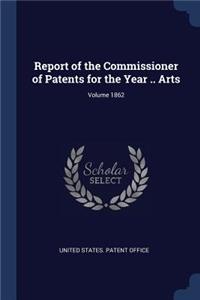 Report of the Commissioner of Patents for the Year .. Arts; Volume 1862