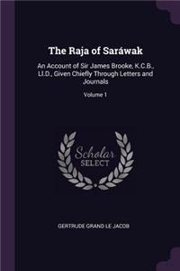 The Raja of Saráwak: An Account of Sir James Brooke, K.C.B., Ll.D., Given Chiefly Through Letters and Journals; Volume 1