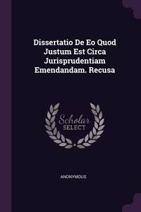 Dissertatio De Eo Quod Justum Est Circa Jurisprudentiam Emendandam. Recusa