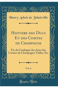 Histoire Des Ducs Et Des Comtes de Champagne, Vol. 6