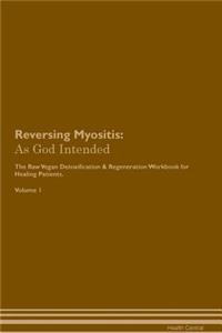 Reversing Myositis: As God Intended the Raw Vegan Plant-Based Detoxification & Regeneration Workbook for Healing Patients. Volume 1