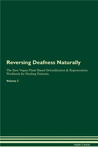 Reversing Deafness Naturally The Raw Vegan Plant-Based Detoxification & Regeneration Workbook for Healing Patients. Volume 2