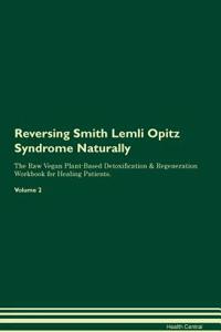 Reversing Smith Lemli Opitz Syndrome Naturally The Raw Vegan Plant-Based Detoxification & Regeneration Workbook for Healing Patients. Volume 2