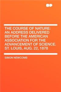 The Course of Nature: An Address Delivered Before the American Association for the Advancement of Science. St. Louis, Aug. 22, 1878