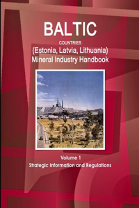 Baltic Countries (Estonia, Latvia, Lithuania) Mineral Industry Handbook Volume 1 Strategic Information and Regulations