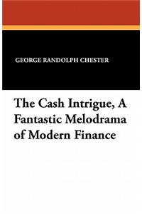 The Cash Intrigue, a Fantastic Melodrama of Modern Finance