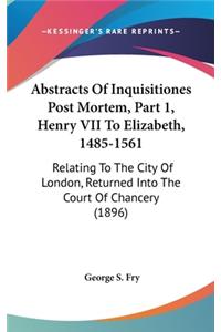 Abstracts Of Inquisitiones Post Mortem, Part 1, Henry VII To Elizabeth, 1485-1561