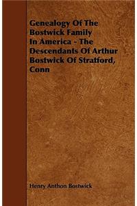 Genealogy Of The Bostwick Family In America - The Descendants Of Arthur Bostwick Of Stratford, Conn