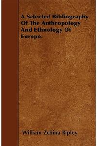 A Selected Bibliography Of The Anthropology And Ethnology Of Europe.