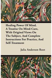 Healing Power Of Mind. A Treatise On Mind-Cure, With Original Views On The Subject, And Complete Instructions For Practice, And Self-Treatment