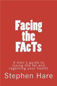 Facing the Facts: A Men's Guide to Losing the Fat and Regaining Your Health