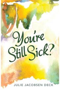 You're Still Sick?