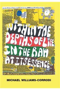Within the Depths of Life in the Raw at Its Essence . . .