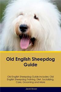 Old English Sheepdog Guide Old English Sheepdog Guide Includes: Old English Sheepdog Training, Diet, Socializing, Care, Grooming, Breeding and More